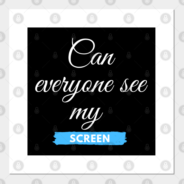 Can everyone see my screen? Can Everyone See My Screen Posters and